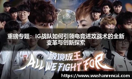 重磅专题：IG战队如何引领电竞进攻战术的全新变革与创新探索