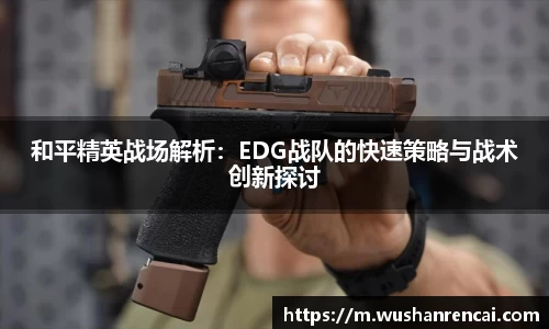 和平精英战场解析：EDG战队的快速策略与战术创新探讨