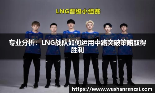 专业分析：LNG战队如何运用中路突破策略取得胜利