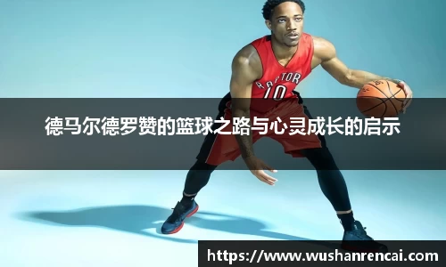 德马尔德罗赞的篮球之路与心灵成长的启示