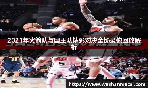 2021年火箭队与国王队精彩对决全场录像回放解析