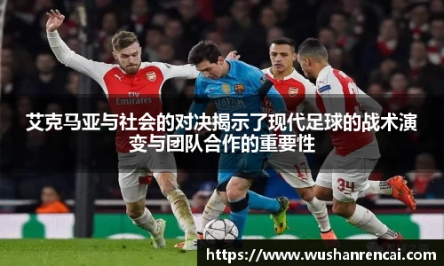 艾克马亚与社会的对决揭示了现代足球的战术演变与团队合作的重要性