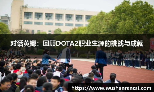 对话黄娜：回顾DOTA2职业生涯的挑战与成就