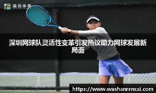 深圳网球队灵活性变革引发热议助力网球发展新局面