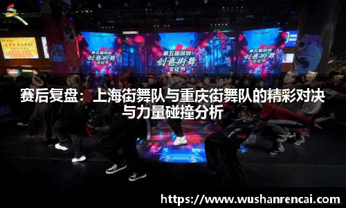 赛后复盘：上海街舞队与重庆街舞队的精彩对决与力量碰撞分析